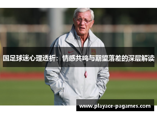 国足球迷心理透析：情感共鸣与期望落差的深层解读