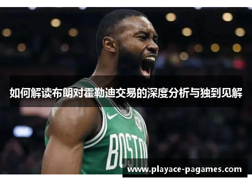 如何解读布朗对霍勒迪交易的深度分析与独到见解 如何解读布朗对霍勒迪交易的深度分析与独到见解