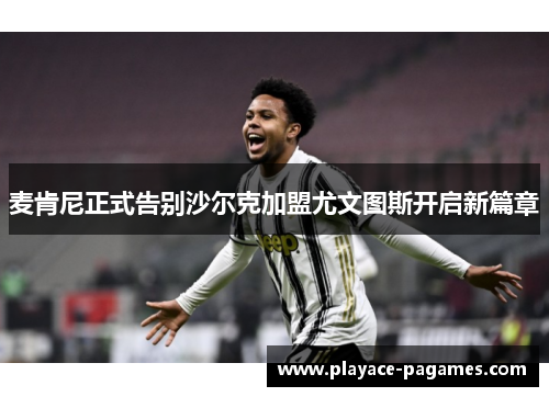 麦肯尼正式告别沙尔克加盟尤文图斯开启新篇章